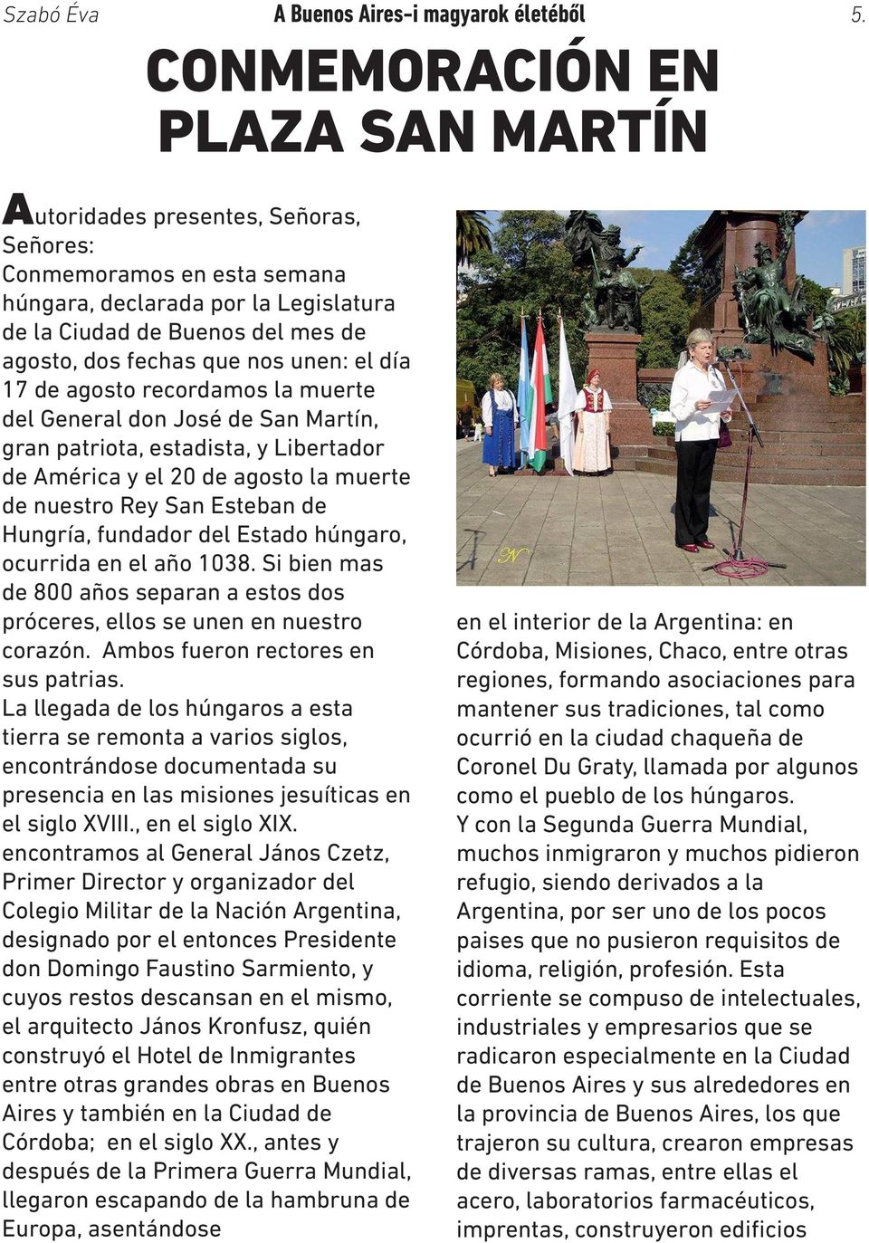 nos unen: el día 17 de agosto recordamos la muerte del General don José de San Martín, gran patriota, estadista, y Libertador de América y el 20 de agosto la muerte de nuestro Rey San Esteban de