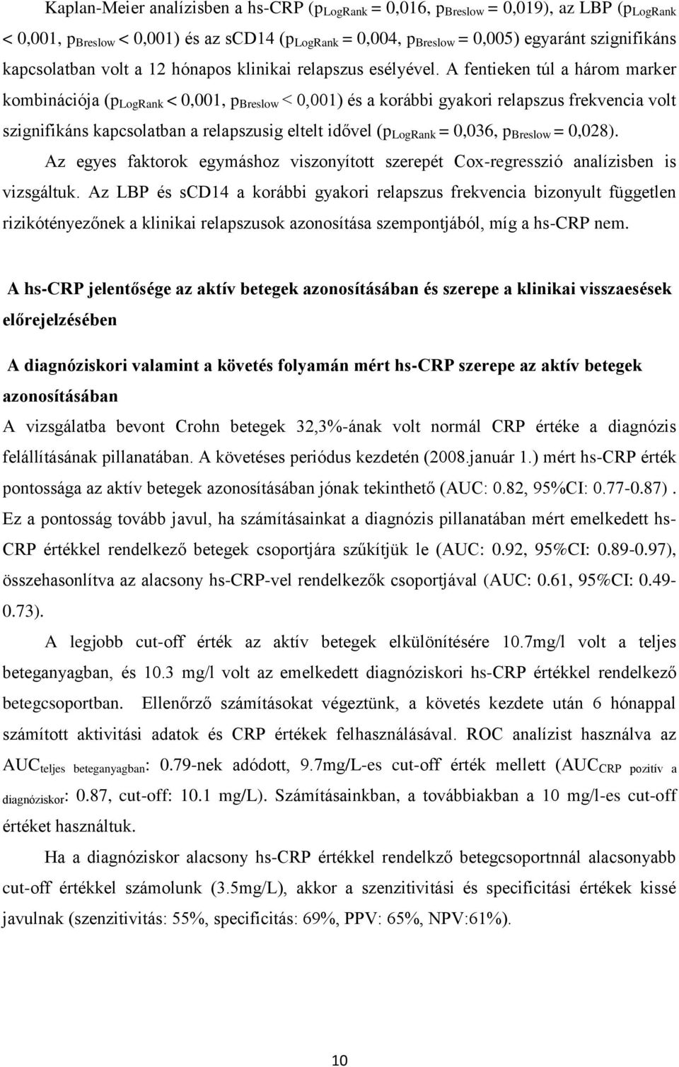 A fentieken túl a három marker kombinációja (p LogRank < 0,001, p Breslow < 0,001) és a korábbi gyakori relapszus frekvencia volt szignifikáns kapcsolatban a relapszusig eltelt idővel (p LogRank =