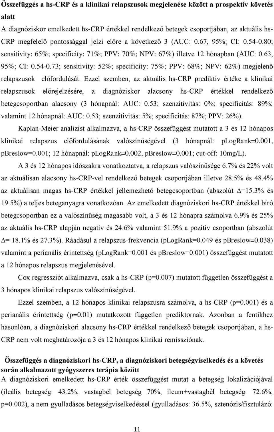 Ezzel szemben, az aktuális hs-crp prediktív értéke a klinikai relapszusok előrejelzésére, a diagnóziskor alacsony hs-crp értékkel rendelkező betegcsoportban alacsony (3 hónapnál: AUC: 0.