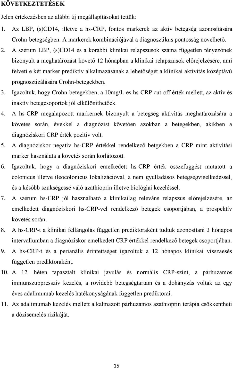 A szérum LBP, (s)cd14 és a korábbi klinikai relapszusok száma független tényezőnek bizonyult a meghatározást követő 12 hónapban a klinikai relapszusok előrejelzésére, ami felveti e két marker