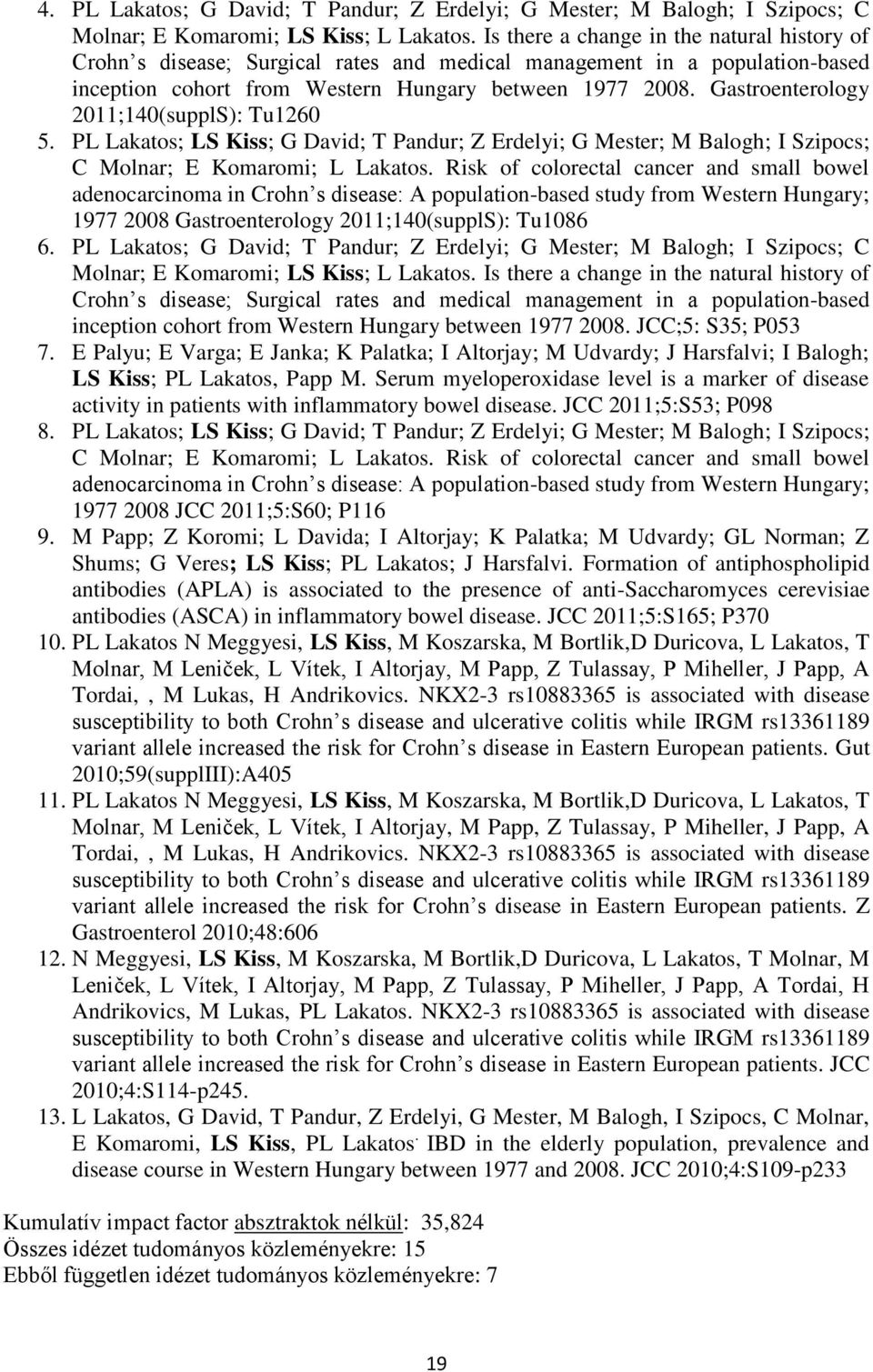 Gastroenterology 2011;140(supplS): Tu1260 5. PL Lakatos; LS Kiss; G David; T Pandur; Z Erdelyi; G Mester; M Balogh; I Szipocs; C Molnar; E Komaromi; L Lakatos.