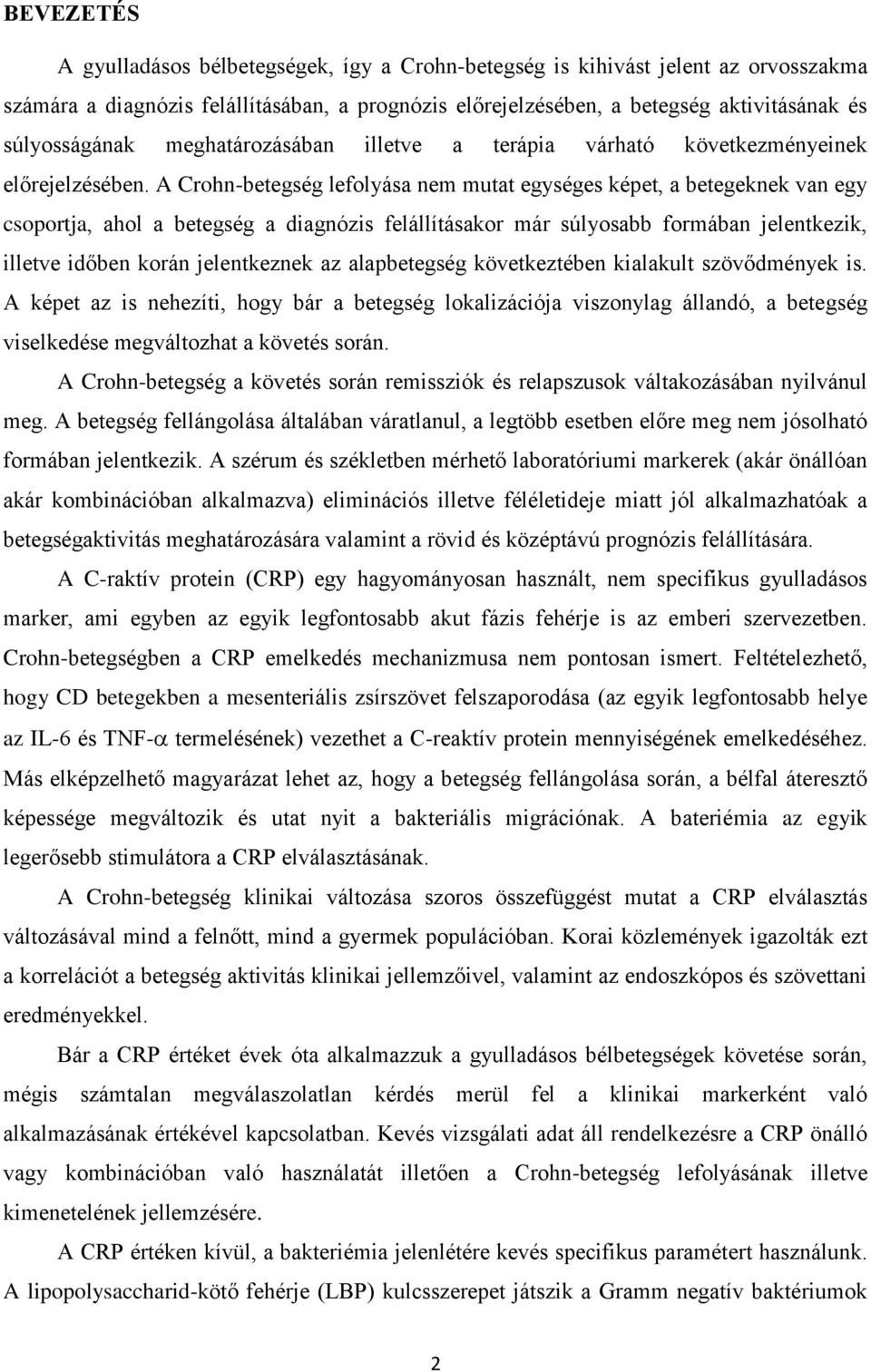 A Crohn-betegség lefolyása nem mutat egységes képet, a betegeknek van egy csoportja, ahol a betegség a diagnózis felállításakor már súlyosabb formában jelentkezik, illetve időben korán jelentkeznek