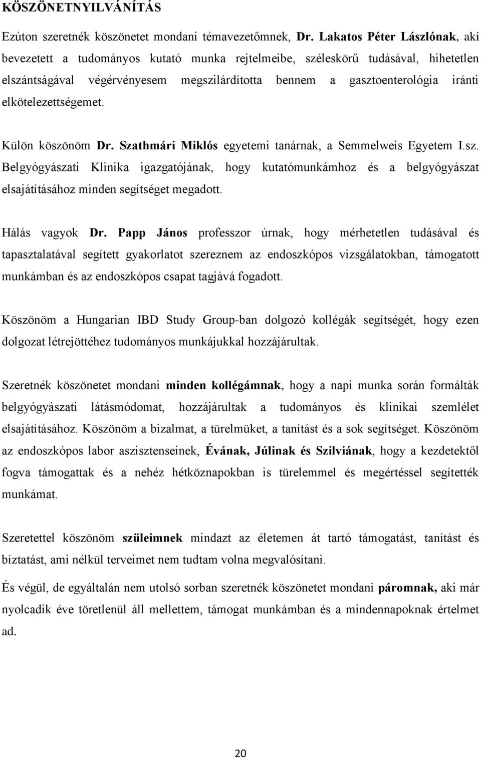 elkötelezettségemet. Külön köszönöm Dr. Szathmári Miklós egyetemi tanárnak, a Semmelweis Egyetem I.sz. Belgyógyászati Klinika igazgatójának, hogy kutatómunkámhoz és a belgyógyászat elsajátításához minden segítséget megadott.