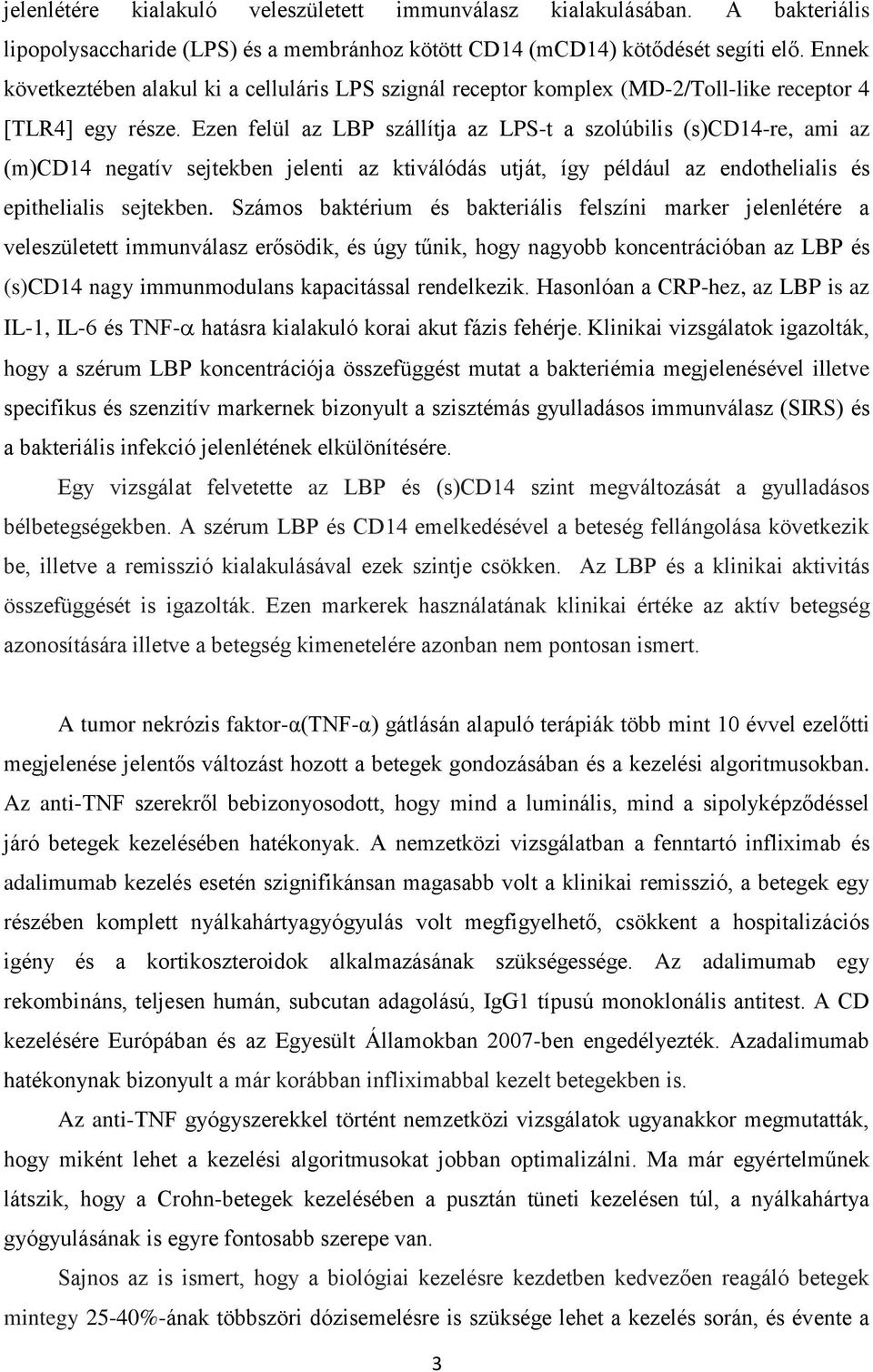 Ezen felül az LBP szállítja az LPS-t a szolúbilis (s)cd14-re, ami az (m)cd14 negatív sejtekben jelenti az ktiválódás utját, így például az endothelialis és epithelialis sejtekben.