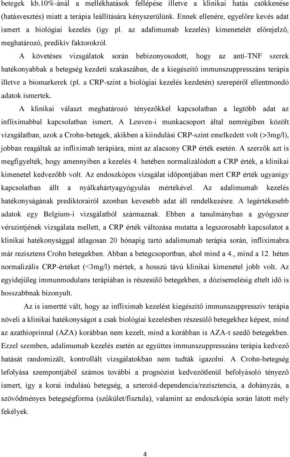 A követéses vizsgálatok során bebizonyosodott, hogy az anti-tnf szerek hatékonyabbak a betegség kezdeti szakaszában, de a kiegészítő immunszuppresszáns terápia illetve a biomarkerek (pl.