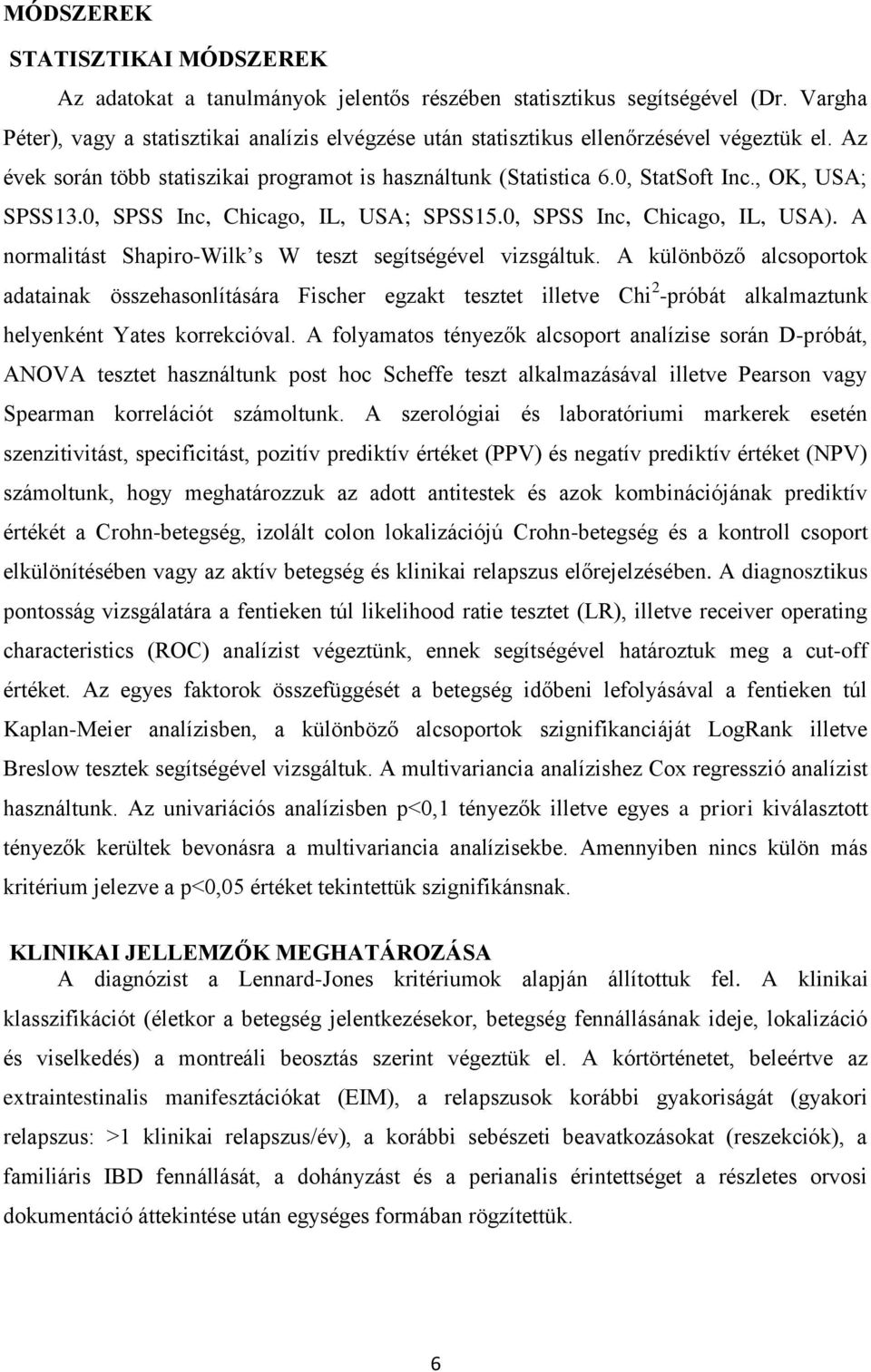 , OK, USA; SPSS13.0, SPSS Inc, Chicago, IL, USA; SPSS15.0, SPSS Inc, Chicago, IL, USA). A normalitást Shapiro-Wilk s W teszt segítségével vizsgáltuk.