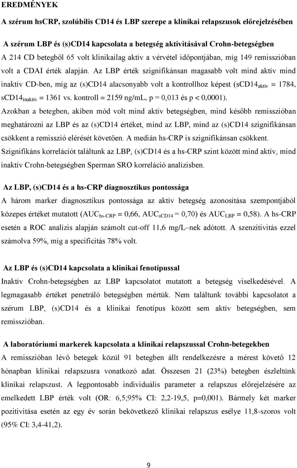 Az LBP érték szignifikánsan magasabb volt mind aktív mind inaktív CD-ben, míg az (s)cd14 alacsonyabb volt a kontrollhoz képest (scd14 aktív = 1784, scd14 inaktív = 1361 vs.