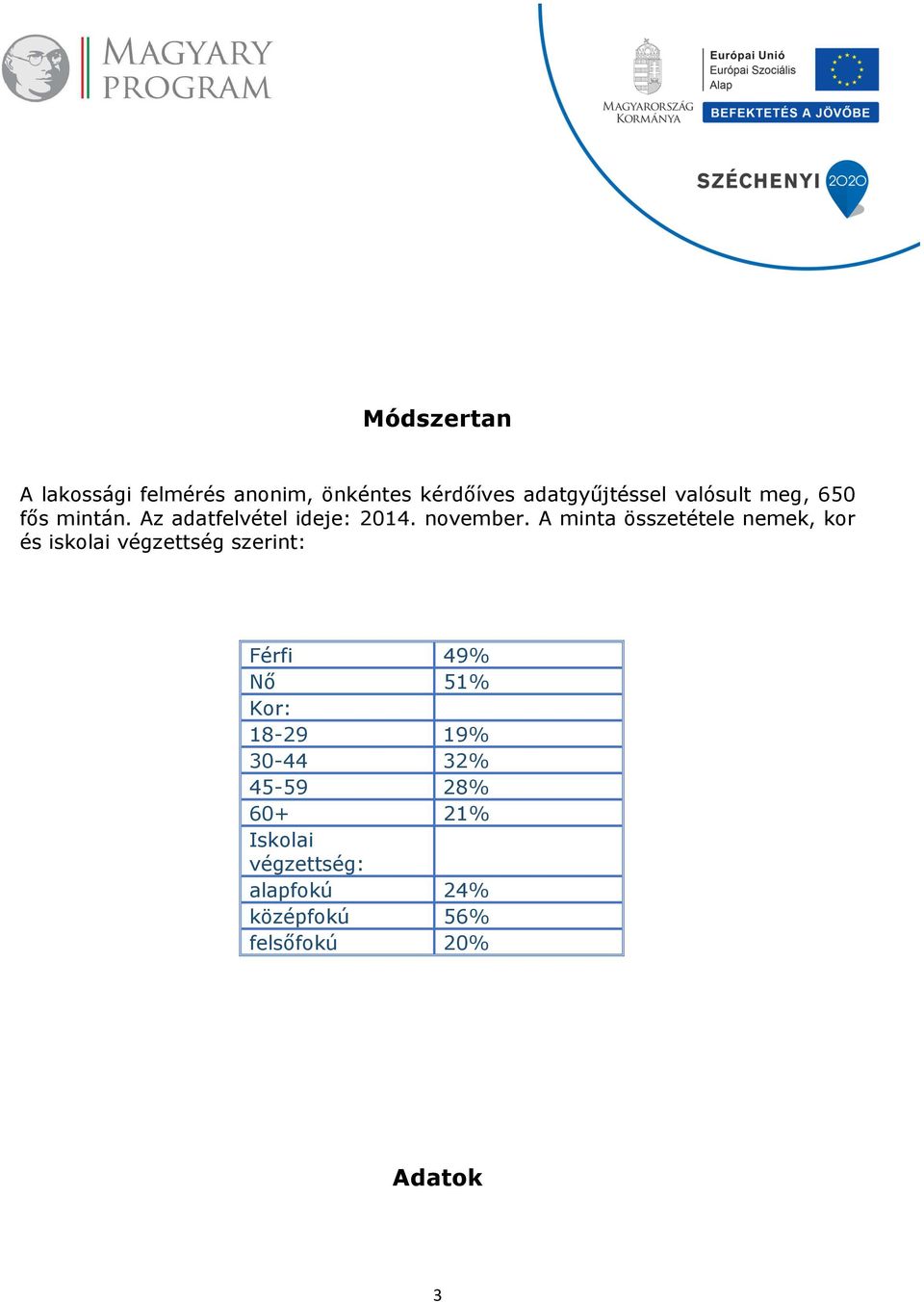 A minta összetétele nemek, kor és iskolai végzettség szerint: Férfi 49% Nő 51% Kor: