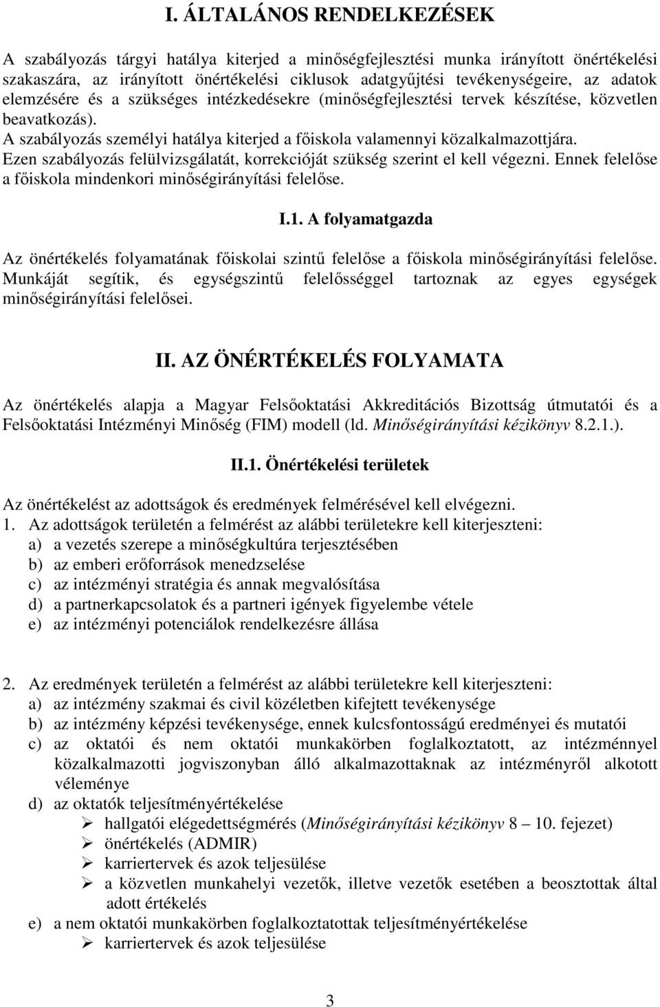 Ezen szabályozás felülvizsgálatát, korrekcióját szükség szerint el kell végezni. Ennek felelőse a főiskola mindenkori minőségirányítási felelőse. I.1.