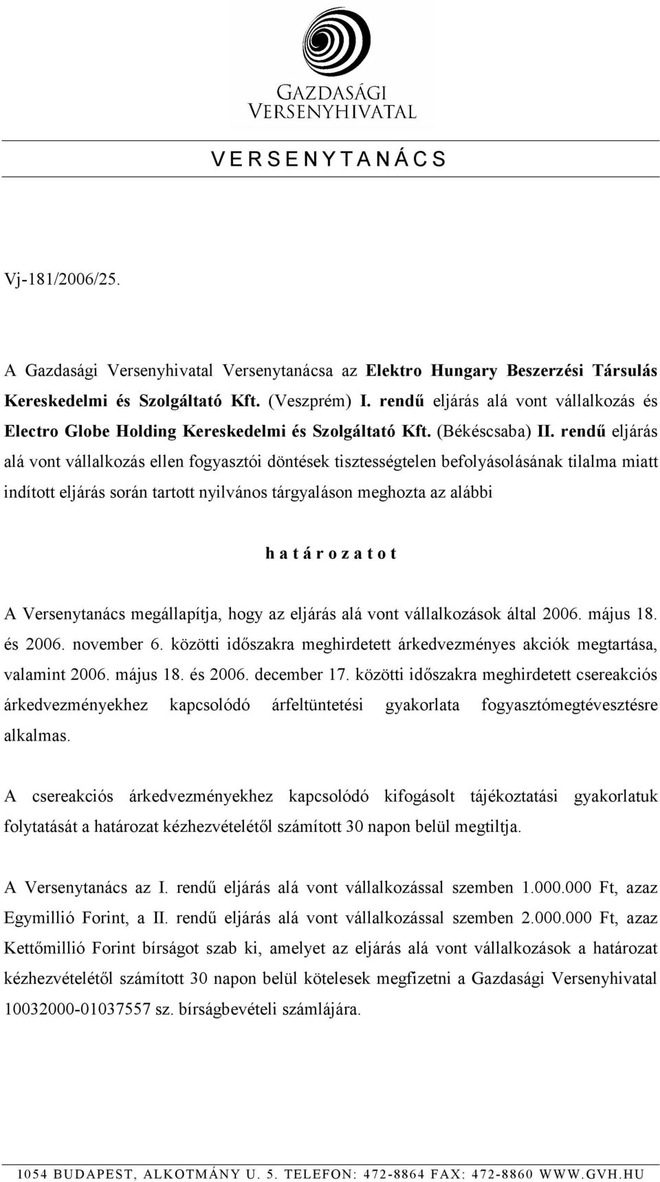 rendű eljárás alá vont vállalkozás ellen fogyasztói döntések tisztességtelen befolyásolásának tilalma miatt indított eljárás során tartott nyilvános tárgyaláson meghozta az alábbi h a t á r o z a t o