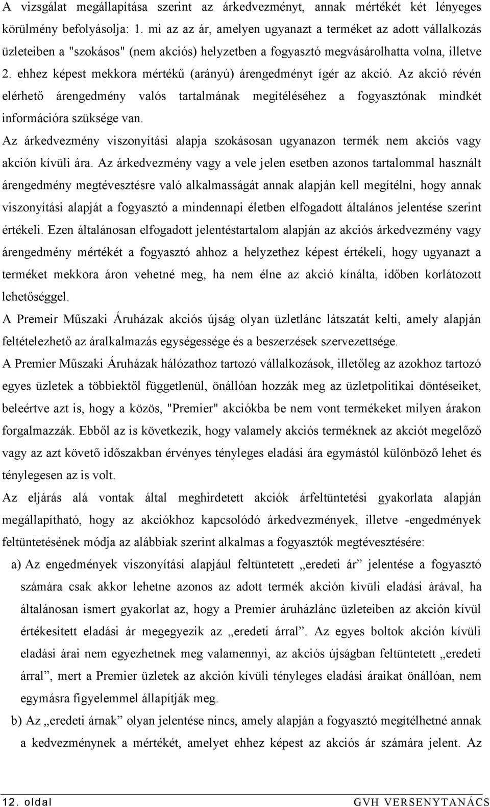 ehhez képest mekkora mértékű (arányú) árengedményt ígér az akció. Az akció révén elérhető árengedmény valós tartalmának megítéléséhez a fogyasztónak mindkét információra szüksége van.