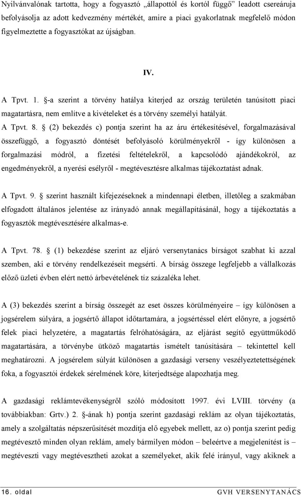 (2) bekezdés c) pontja szerint ha az áru értékesítésével, forgalmazásával összefüggő, a fogyasztó döntését befolyásoló körülményekről - így különösen a forgalmazási módról, a fizetési feltételekről,