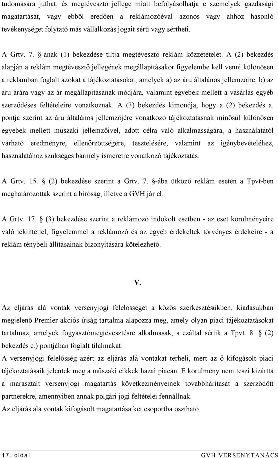 A (2) bekezdés alapján a reklám megtévesztő jellegének megállapításakor figyelembe kell venni különösen a reklámban foglalt azokat a tájékoztatásokat, amelyek a) az áru általános jellemzőire, b) az