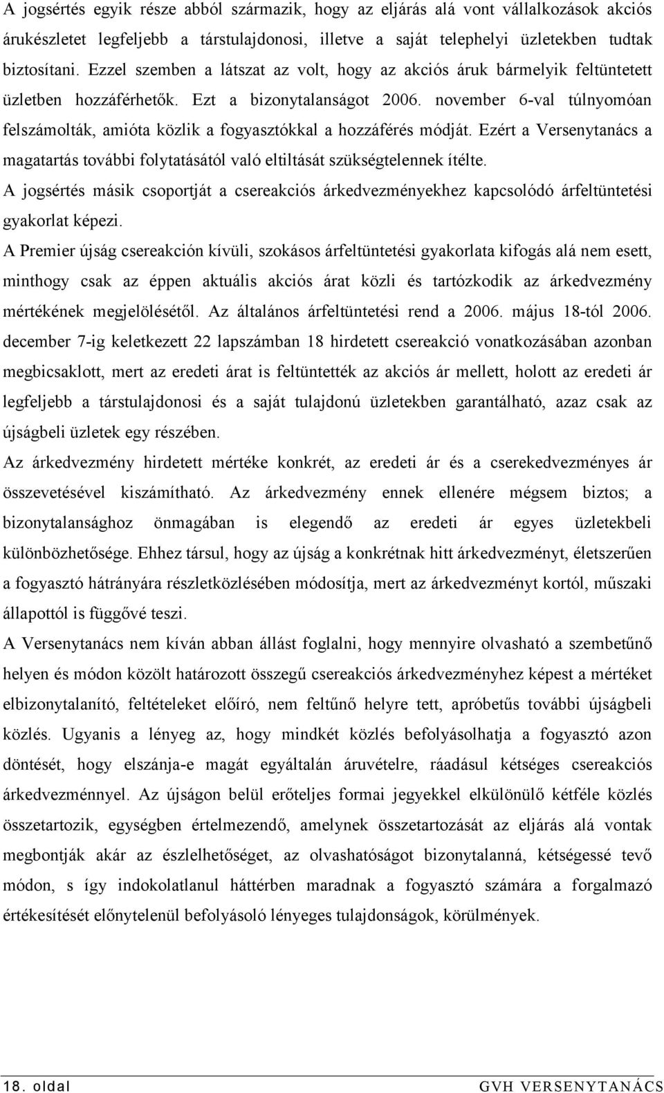 november 6-val túlnyomóan felszámolták, amióta közlik a fogyasztókkal a hozzáférés módját. Ezért a Versenytanács a magatartás további folytatásától való eltiltását szükségtelennek ítélte.