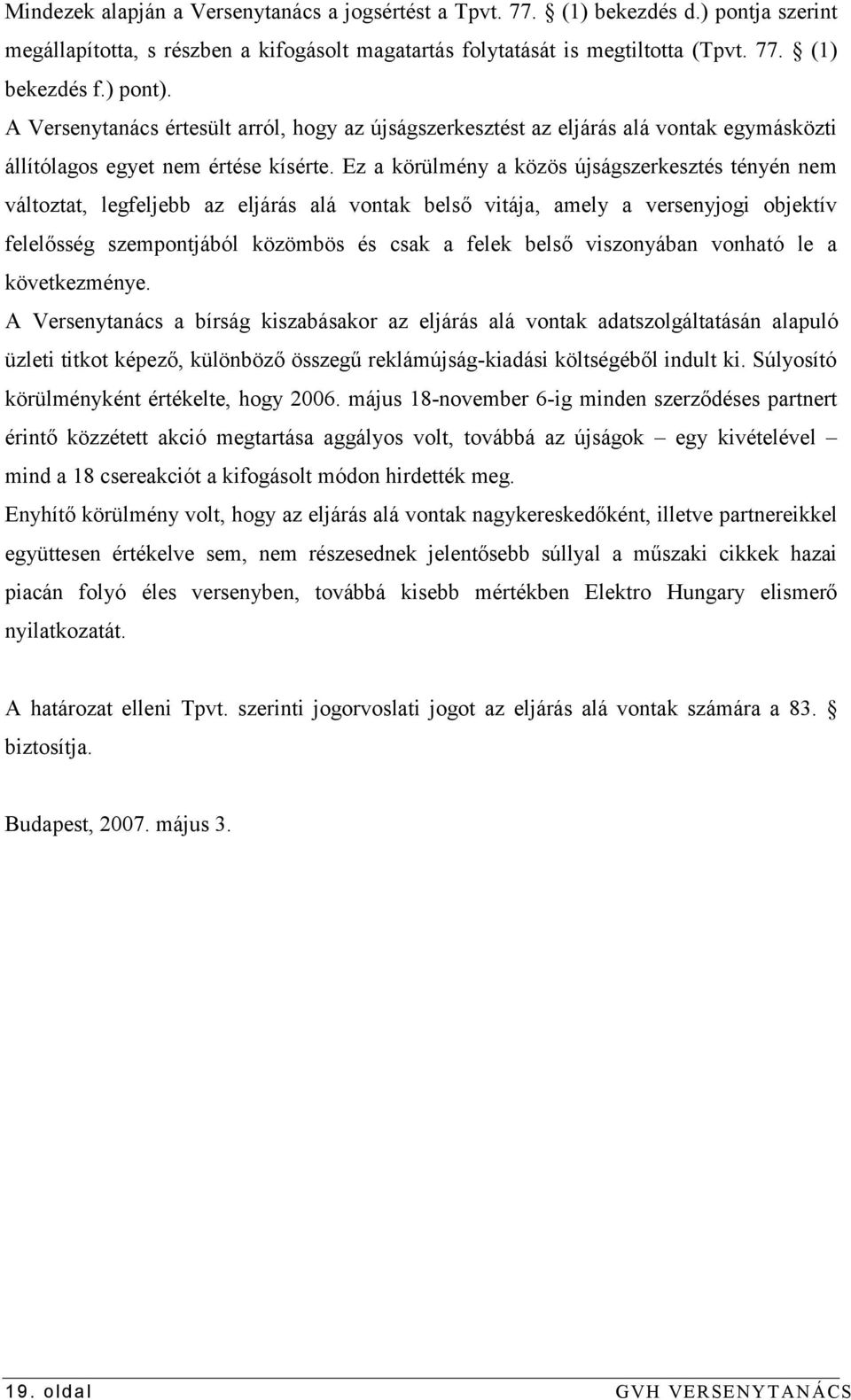 Ez a körülmény a közös újságszerkesztés tényén nem változtat, legfeljebb az eljárás alá vontak belső vitája, amely a versenyjogi objektív felelősség szempontjából közömbös és csak a felek belső
