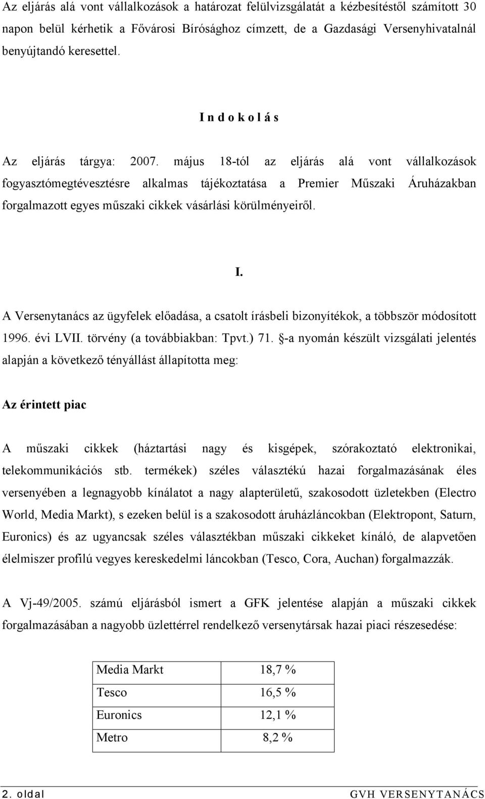 május 18-tól az eljárás alá vont vállalkozások fogyasztómegtévesztésre alkalmas tájékoztatása a Premier Műszaki Áruházakban forgalmazott egyes műszaki cikkek vásárlási körülményeiről. I.