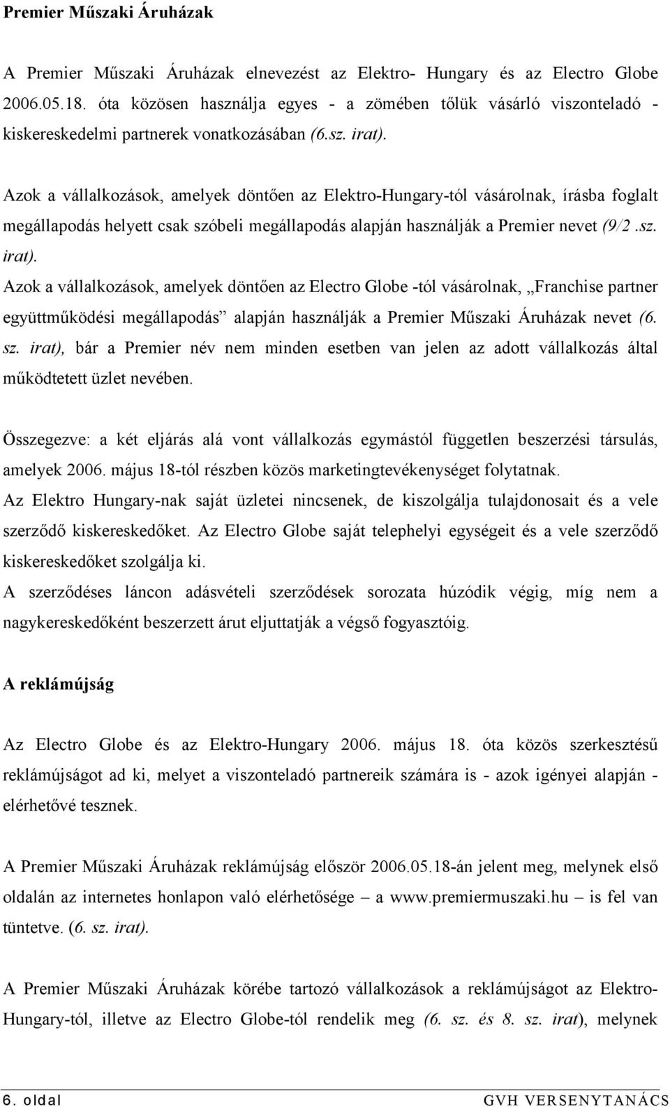 Azok a vállalkozások, amelyek döntően az Elektro-Hungary-tól vásárolnak, írásba foglalt megállapodás helyett csak szóbeli megállapodás alapján használják a Premier nevet (9/2.sz. irat).