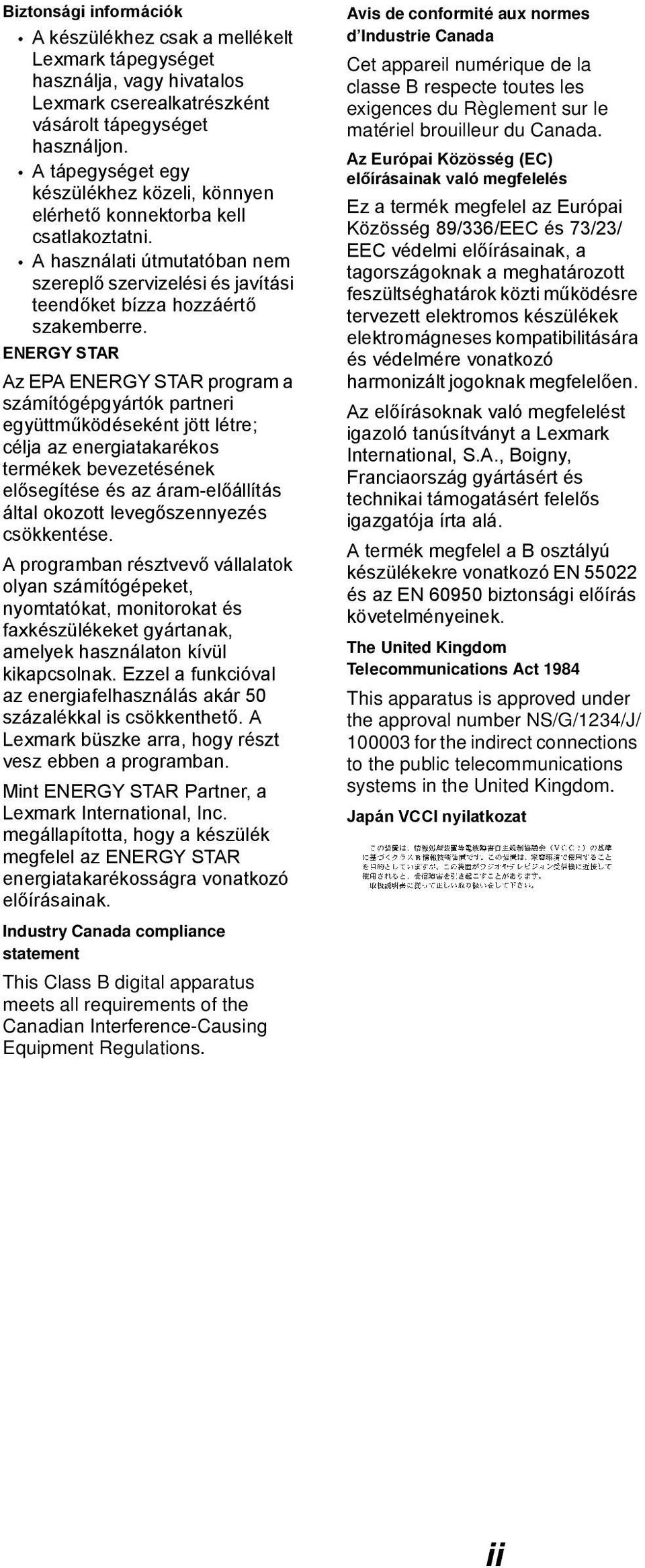 ENERGY STAR Az EPA ENERGY STAR program a számítógépgyártók partneri együttműködéseként jött létre; célja az energiatakarékos termékek bevezetésének elősegítése és az áram-előállítás által okozott