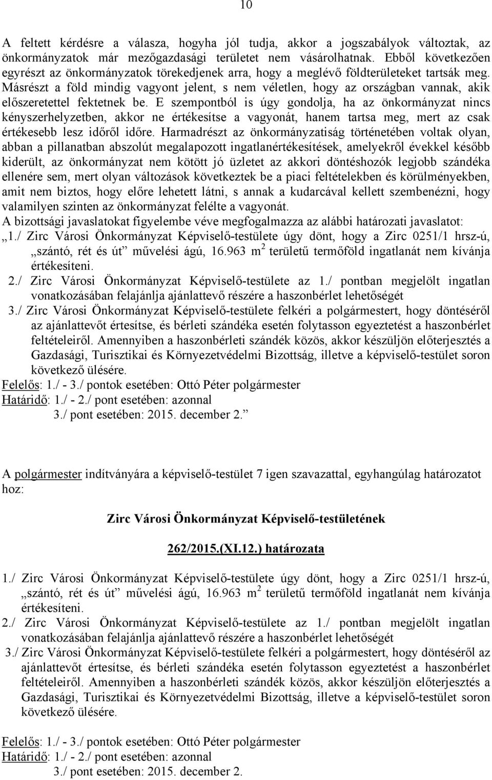 Másrészt a föld mindig vagyont jelent, s nem véletlen, hogy az országban vannak, akik előszeretettel fektetnek be.