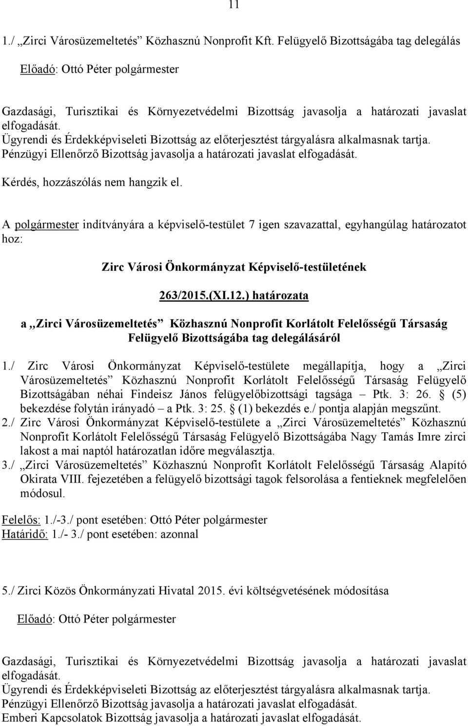 A polgármester indítványára a képviselő-testület 7 igen szavazattal, egyhangúlag határozatot hoz: Zirc Városi Önkormányzat Képviselő-testületének 263/2015.(XI.12.