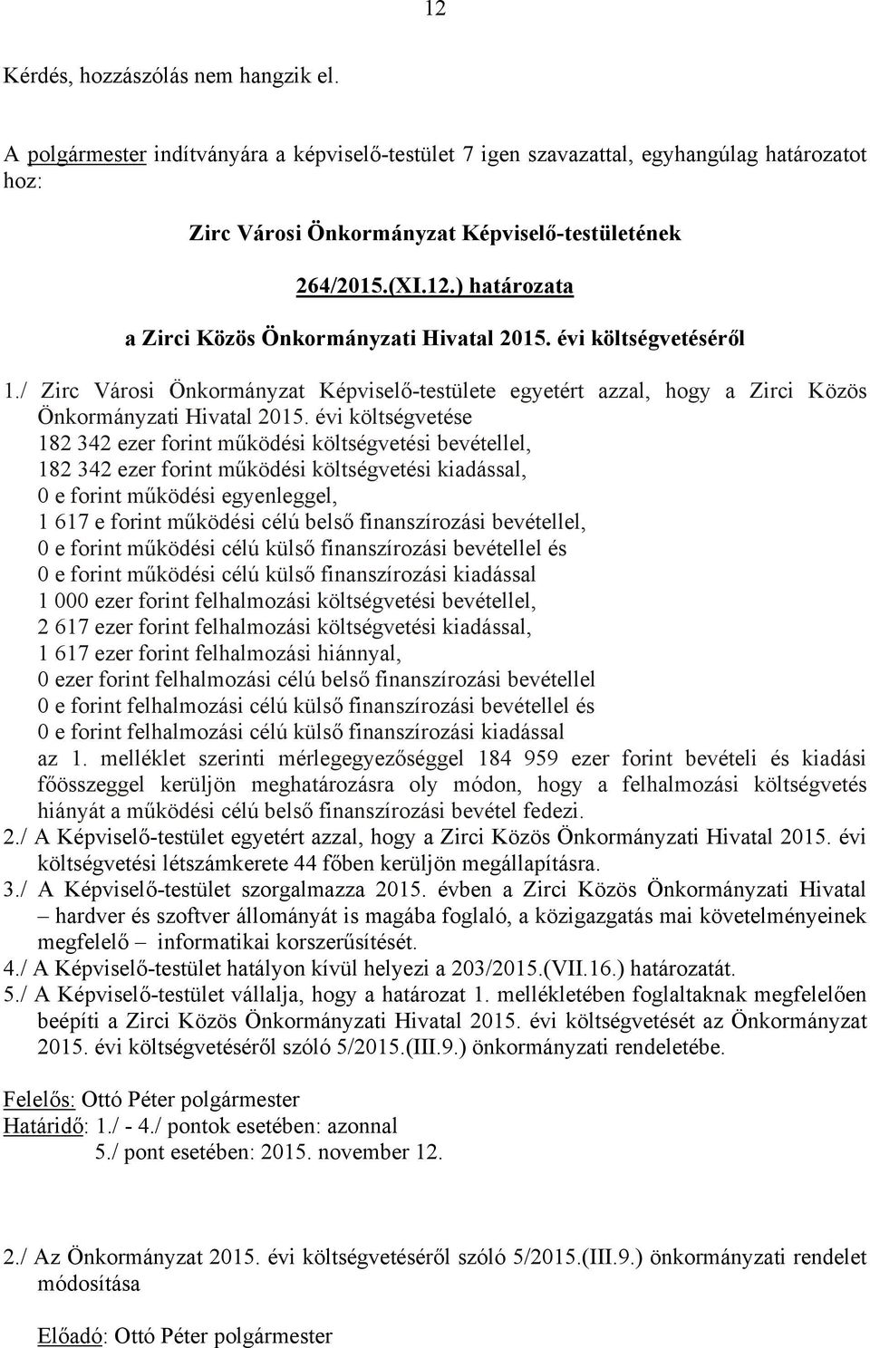 évi költségvetése 182 342 ezer forint működési költségvetési bevétellel, 182 342 ezer forint működési költségvetési kiadással, 0 e forint működési egyenleggel, 1 617 e forint működési célú belső