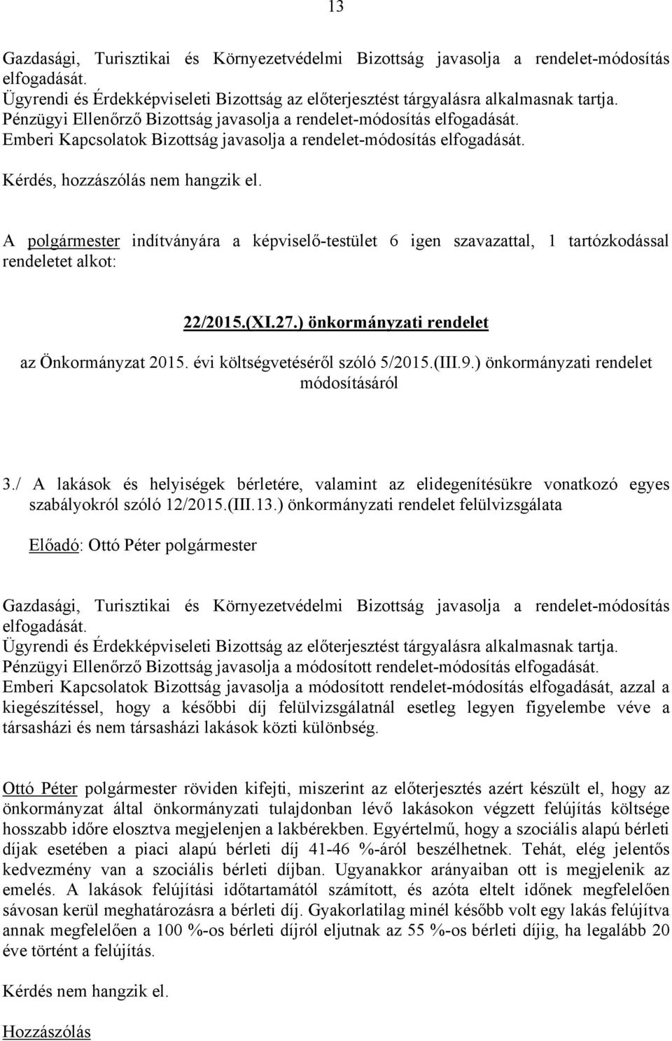 A polgármester indítványára a képviselő-testület 6 igen szavazattal, 1 tartózkodással rendeletet alkot: 22/2015.(XI.27.) önkormányzati rendelet az Önkormányzat 2015. évi költségvetéséről szóló 5/2015.