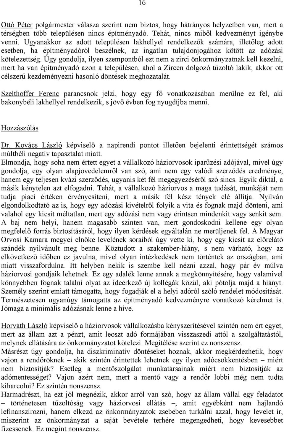 Úgy gondolja, ilyen szempontból ezt nem a zirci önkormányzatnak kell kezelni, mert ha van építményadó azon a településen, ahol a Zircen dolgozó tűzoltó lakik, akkor ott célszerű kezdeményezni hasonló