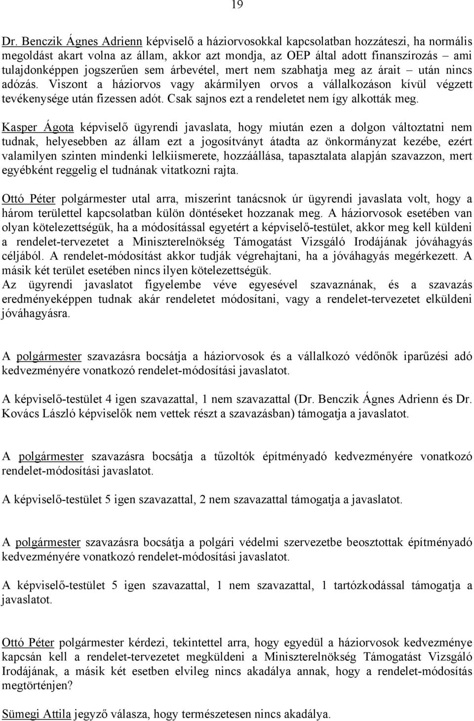 sem árbevétel, mert nem szabhatja meg az árait után nincs adózás. Viszont a háziorvos vagy akármilyen orvos a vállalkozáson kívül végzett tevékenysége után fizessen adót.