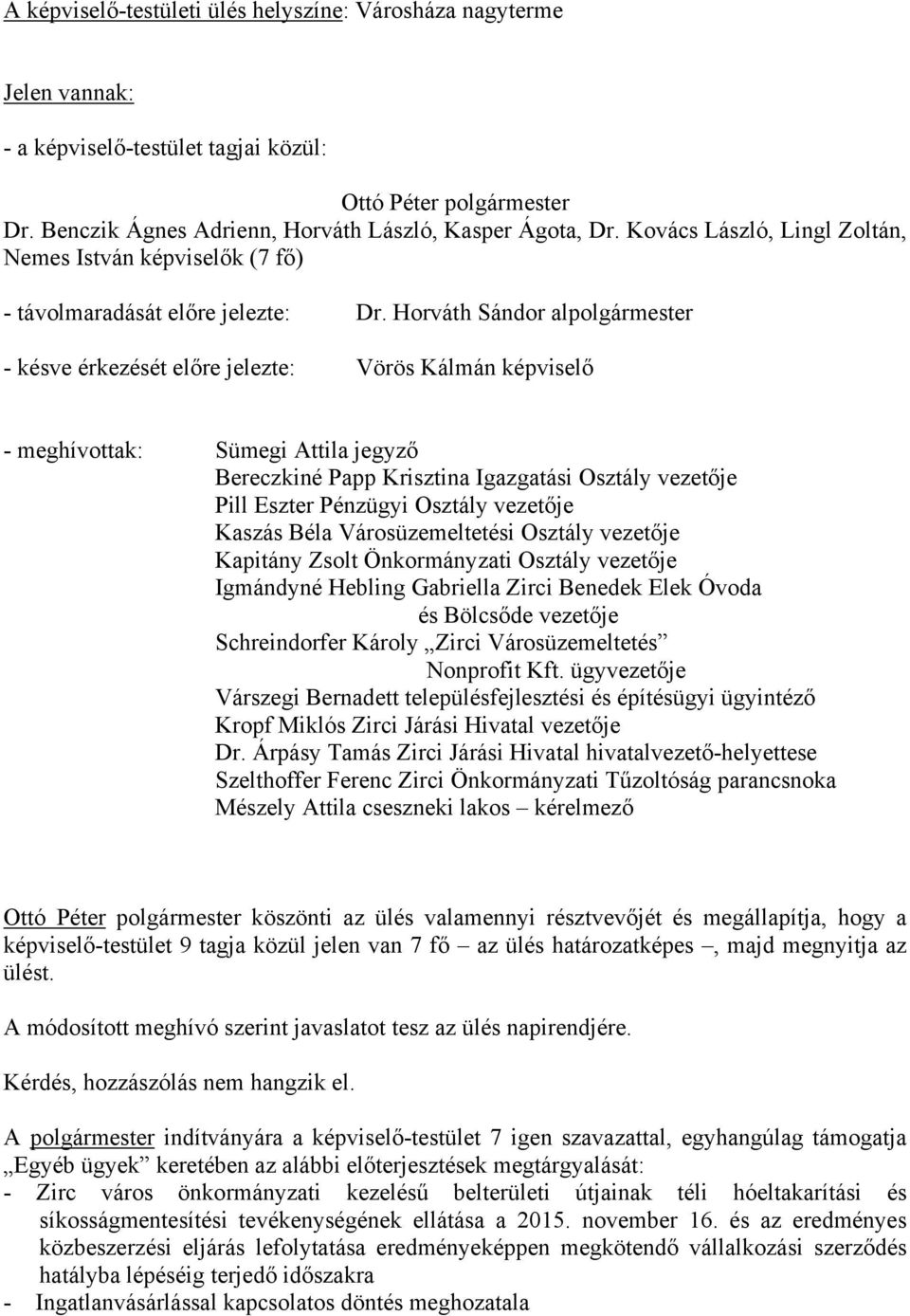 Horváth Sándor alpolgármester - késve érkezését előre jelezte: Vörös Kálmán képviselő - meghívottak: Sümegi Attila jegyző Bereczkiné Papp Krisztina Igazgatási Osztály vezetője Pill Eszter Pénzügyi