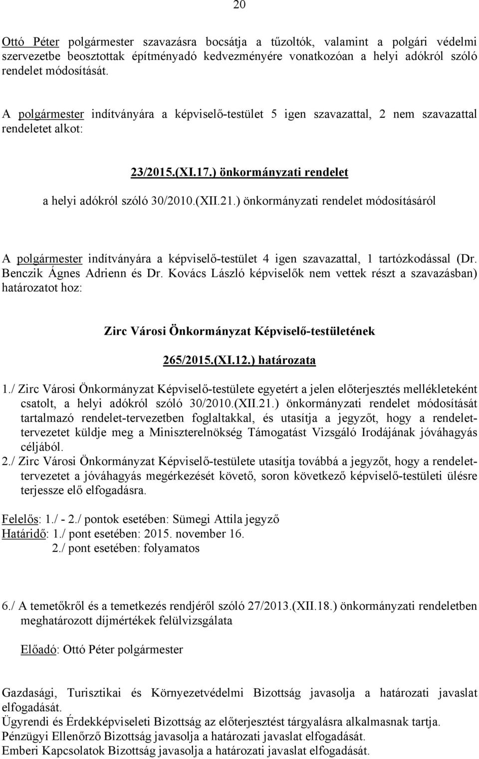 ) önkormányzati rendelet módosításáról A polgármester indítványára a képviselő-testület 4 igen szavazattal, 1 tartózkodással (Dr. Benczik Ágnes Adrienn és Dr.