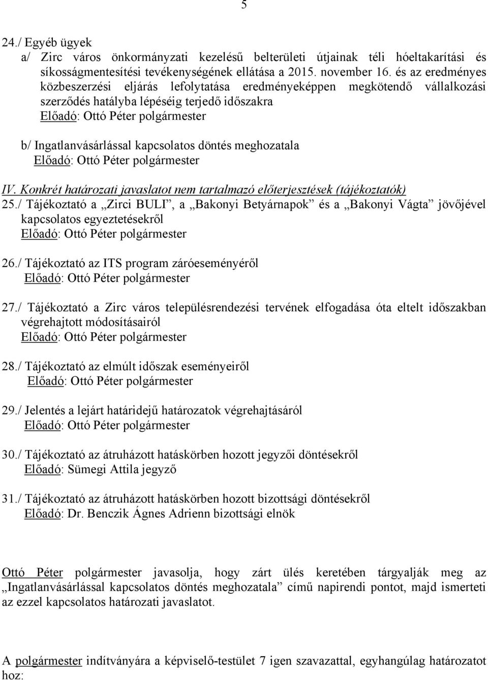 Konkrét határozati javaslatot nem tartalmazó előterjesztések (tájékoztatók) 25./ Tájékoztató a Zirci BULI, a Bakonyi Betyárnapok és a Bakonyi Vágta jövőjével kapcsolatos egyeztetésekről 26.