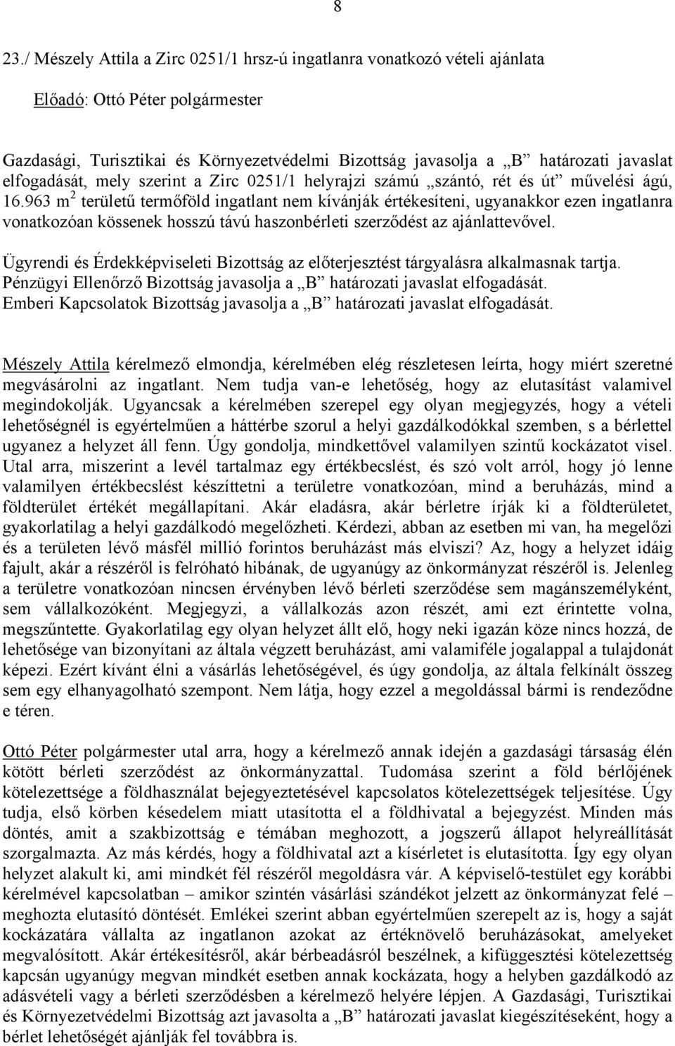 963 m 2 területű termőföld ingatlant nem kívánják értékesíteni, ugyanakkor ezen ingatlanra vonatkozóan kössenek hosszú távú haszonbérleti szerződést az ajánlattevővel.