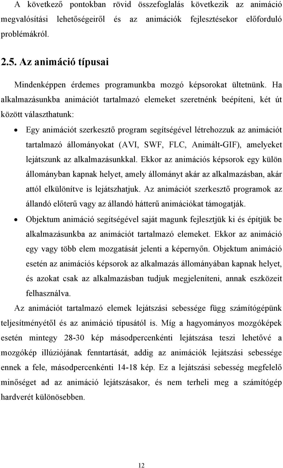 Ha alkalmazásunkba animációt tartalmazó elemeket szeretnénk beépíteni, két út között választhatunk: Egy animációt szerkesztő program segítségével létrehozzuk az animációt tartalmazó állományokat