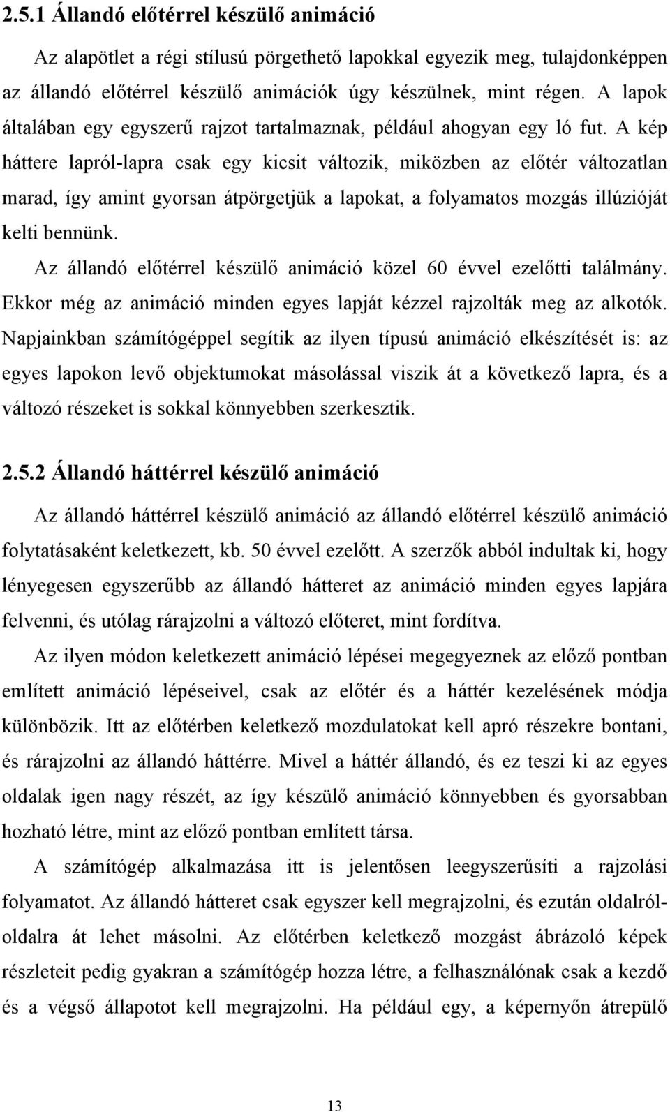 A kép háttere lapról-lapra csak egy kicsit változik, miközben az előtér változatlan marad, így amint gyorsan átpörgetjük a lapokat, a folyamatos mozgás illúzióját kelti bennünk.
