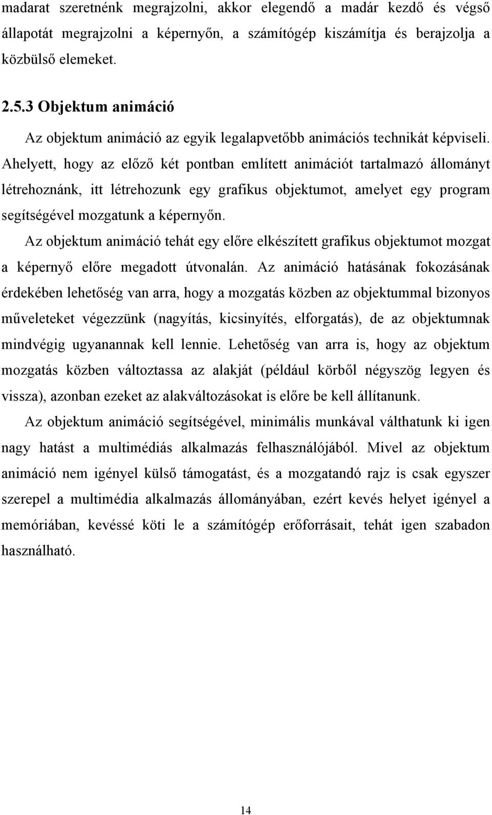 Ahelyett, hogy az előző két pontban említett animációt tartalmazó állományt létrehoznánk, itt létrehozunk egy grafikus objektumot, amelyet egy program segítségével mozgatunk a képernyőn.