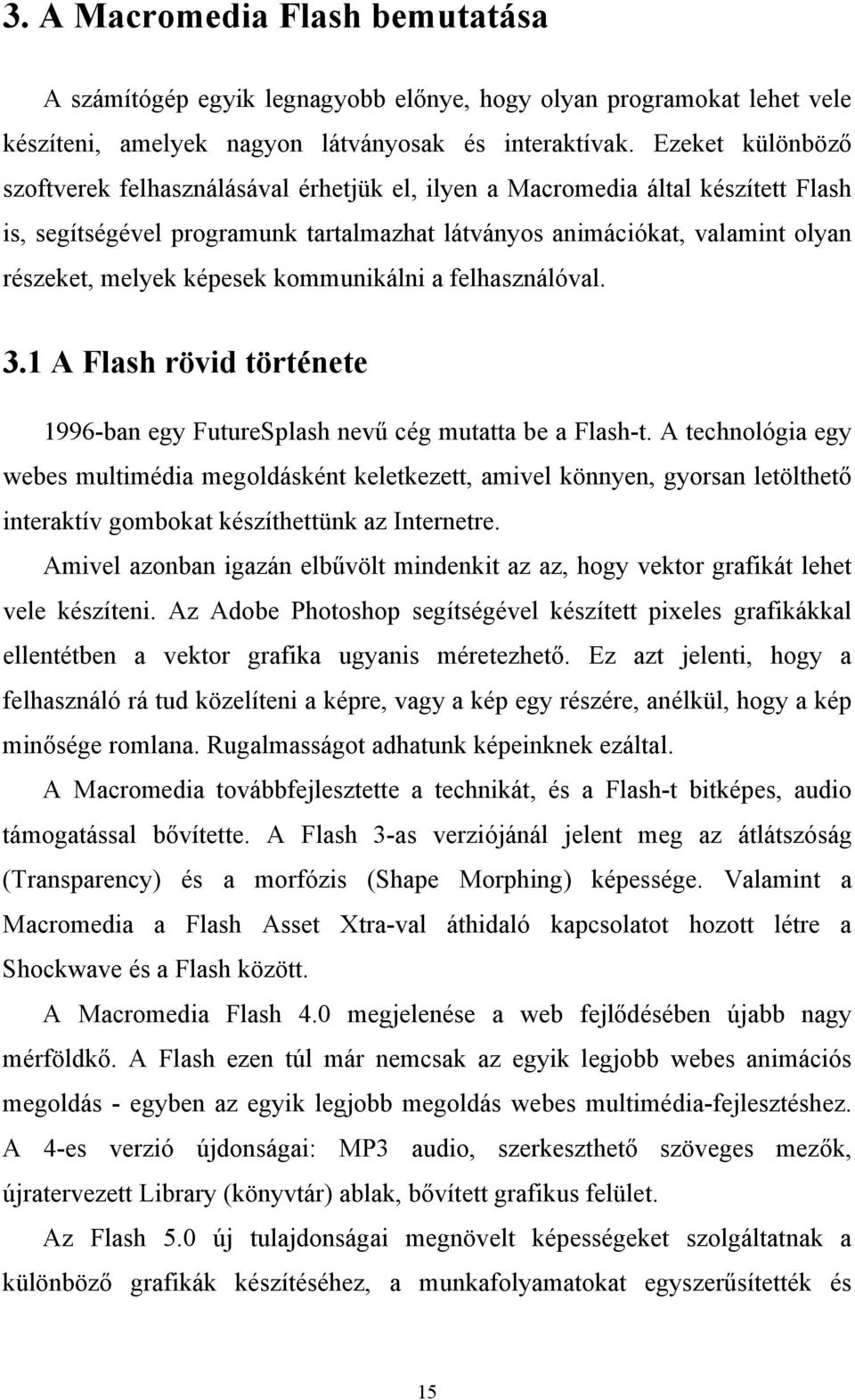 képesek kommunikálni a felhasználóval. 3.1 A Flash rövid története 1996-ban egy FutureSplash nevű cég mutatta be a Flash-t.
