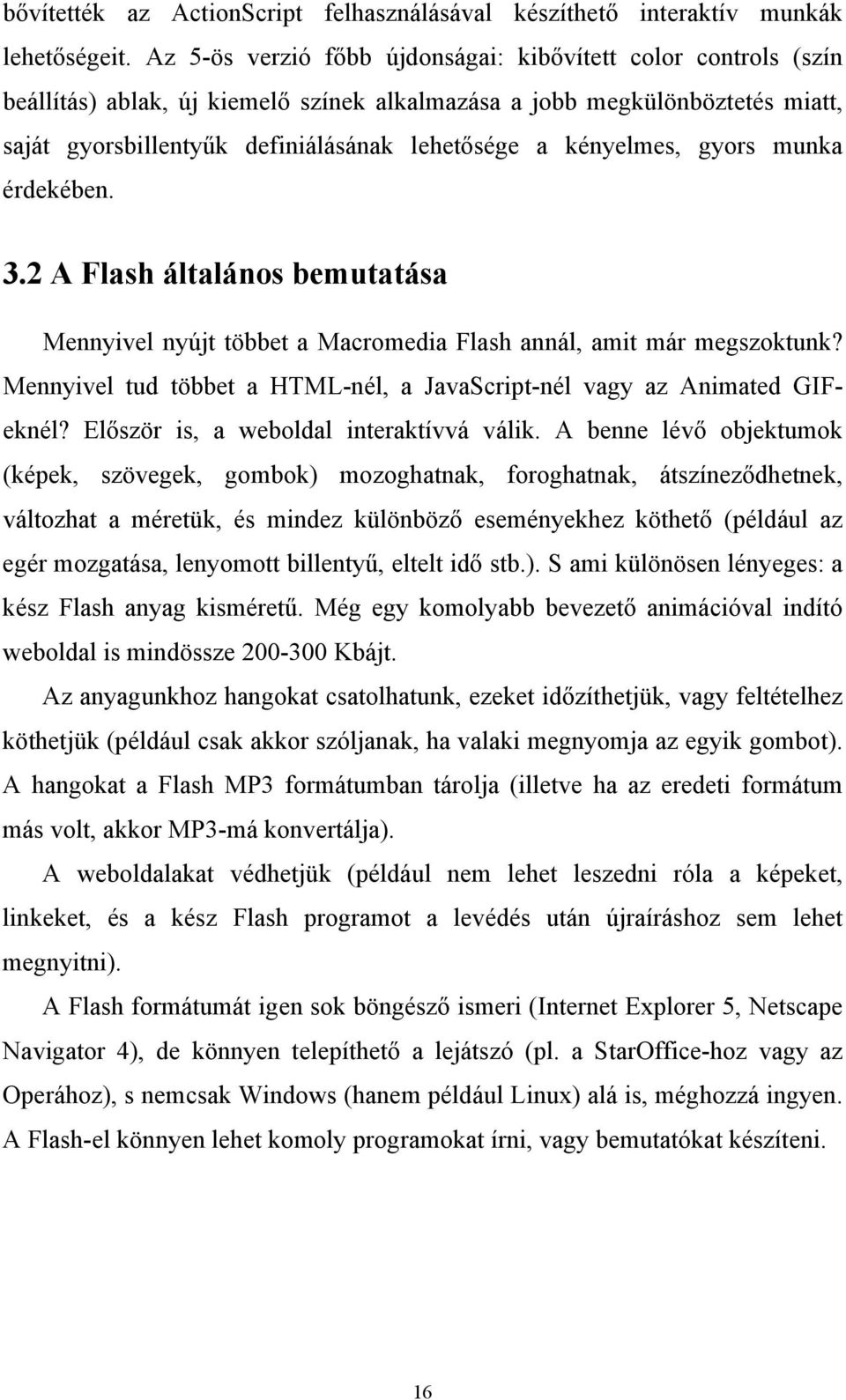 kényelmes, gyors munka érdekében. 3.2 A Flash általános bemutatása Mennyivel nyújt többet a Macromedia Flash annál, amit már megszoktunk?