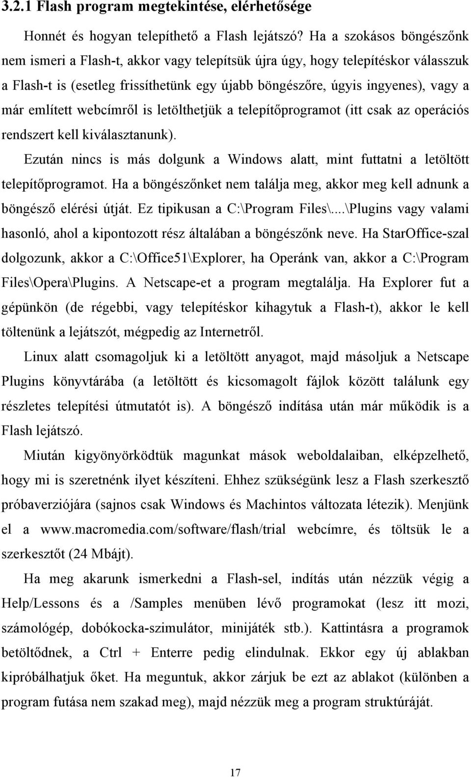 említett webcímről is letölthetjük a telepítőprogramot (itt csak az operációs rendszert kell kiválasztanunk). Ezután nincs is más dolgunk a Windows alatt, mint futtatni a letöltött telepítőprogramot.