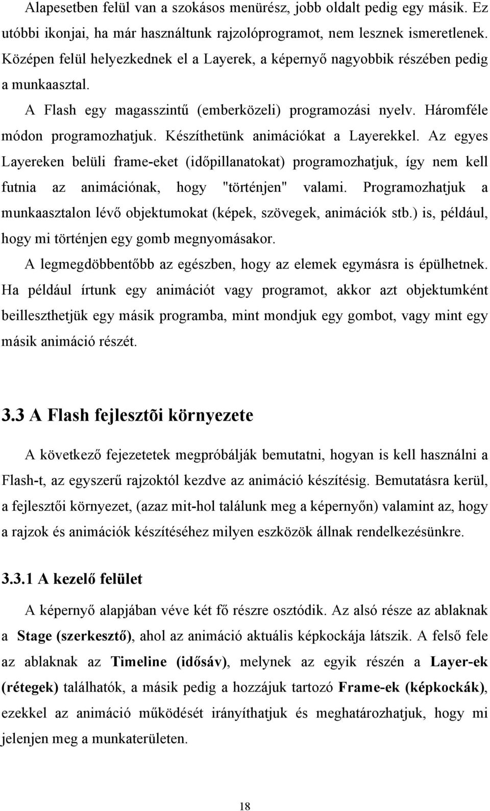 Készíthetünk animációkat a Layerekkel. Az egyes Layereken belüli frame-eket (időpillanatokat) programozhatjuk, így nem kell futnia az animációnak, hogy "történjen" valami.