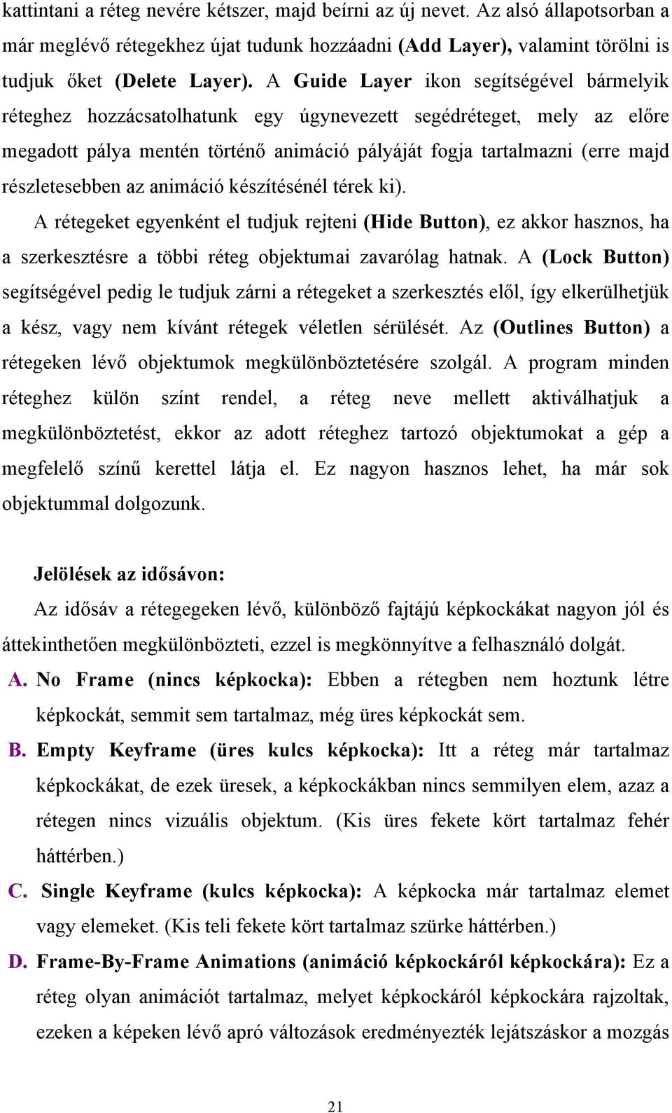 részletesebben az animáció készítésénél térek ki). A rétegeket egyenként el tudjuk rejteni (Hide Button), ez akkor hasznos, ha a szerkesztésre a többi réteg objektumai zavarólag hatnak.