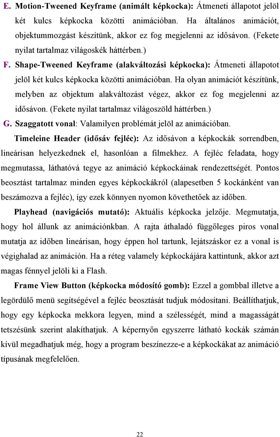 Ha olyan animációt készítünk, melyben az objektum alakváltozást végez, akkor ez fog megjelenni az idősávon. (Fekete nyilat tartalmaz világoszöld háttérben.) G.