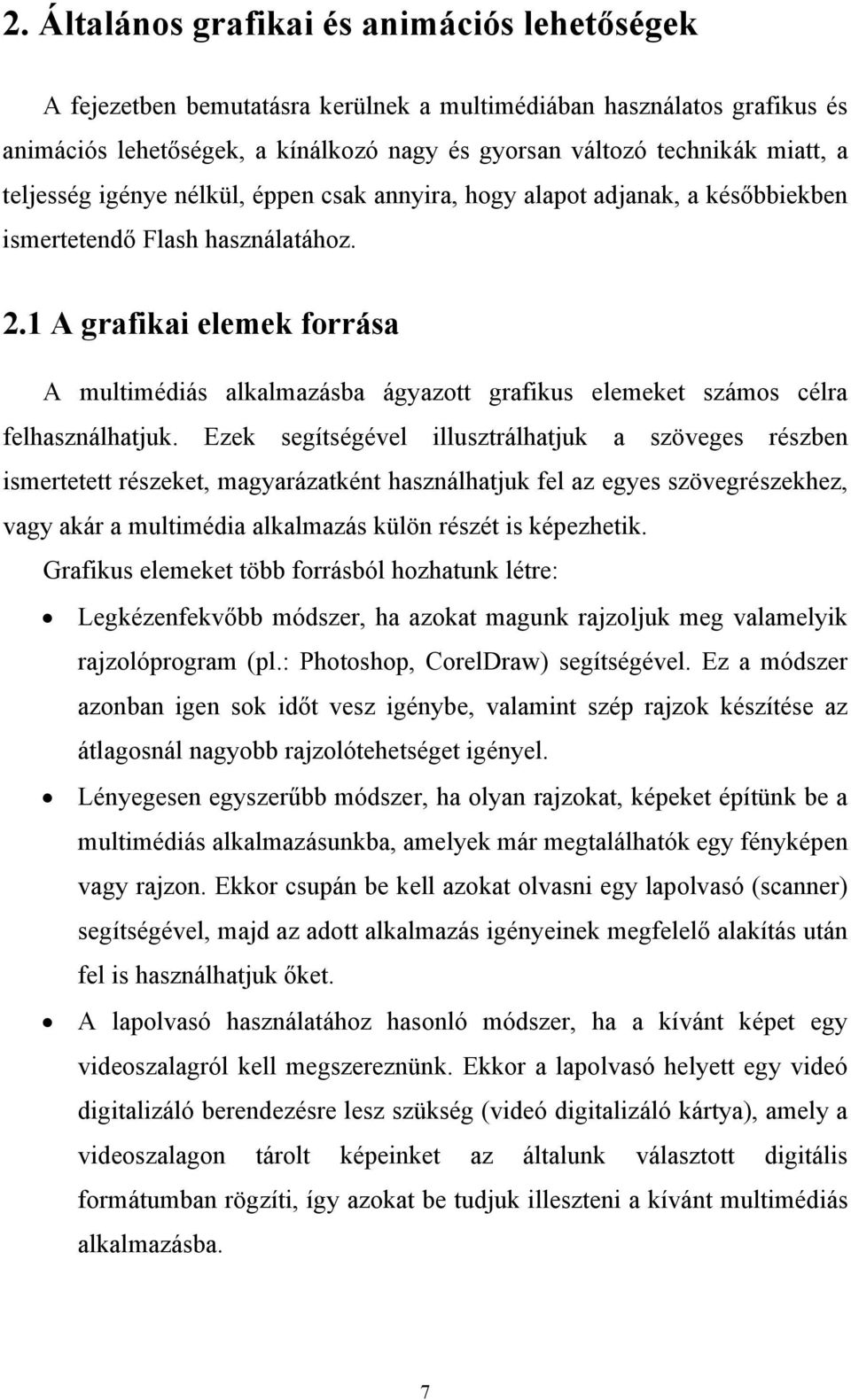 1 A grafikai elemek forrása A multimédiás alkalmazásba ágyazott grafikus elemeket számos célra felhasználhatjuk.