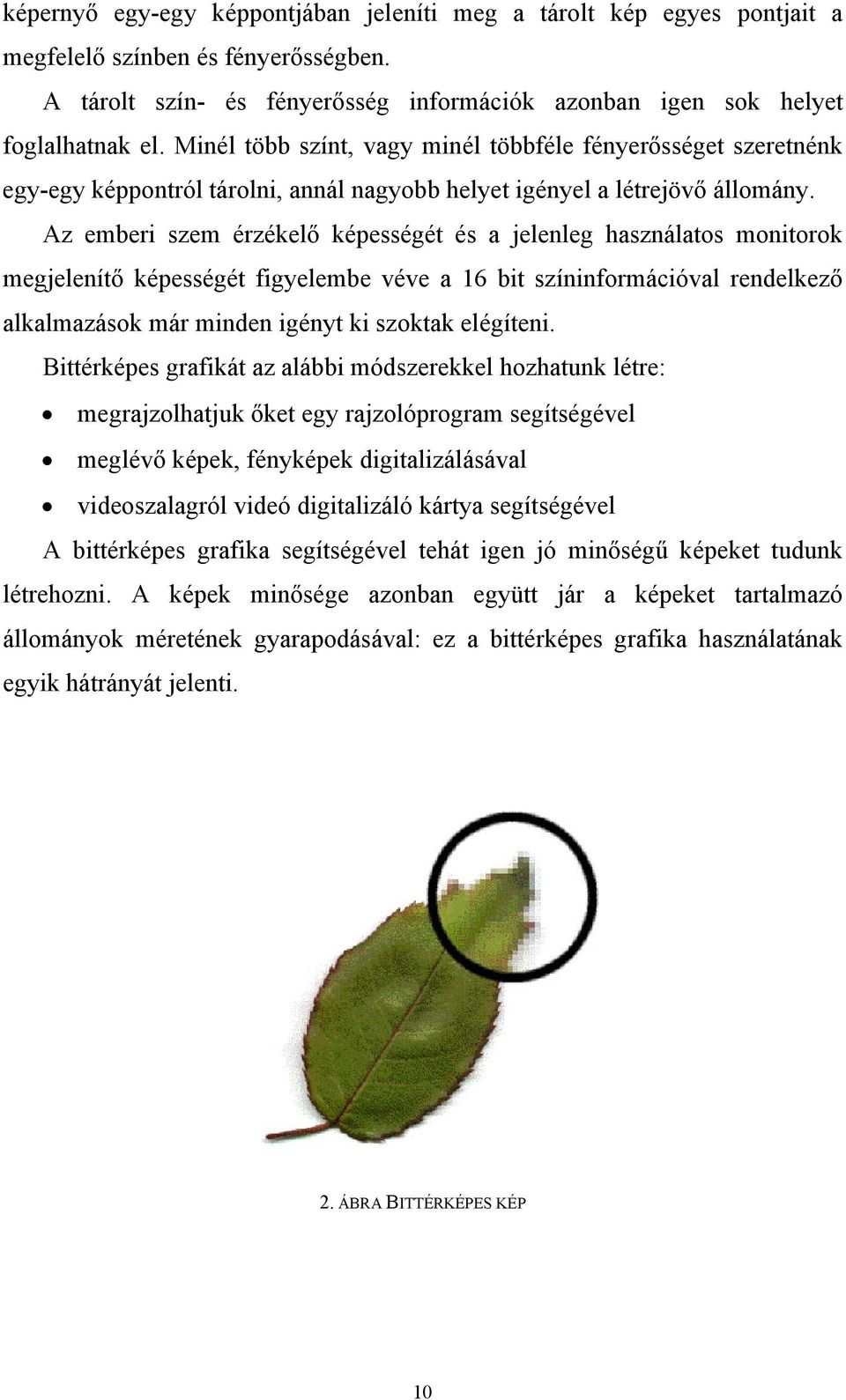 Az emberi szem érzékelő képességét és a jelenleg használatos monitorok megjelenítő képességét figyelembe véve a 16 bit színinformációval rendelkező alkalmazások már minden igényt ki szoktak elégíteni.