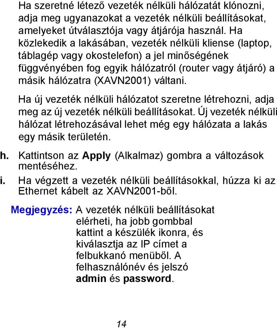 Ha új vezeték nélküli hálózatot szeretne létrehozni, adja meg az új vezeték nélküli beállításokat. Új vezeték nélküli hálózat létrehozásával lehet még egy hálózata a lakás egy másik területén. h. Kattintson az Apply (Alkalmaz) gombra a változások mentéséhez.