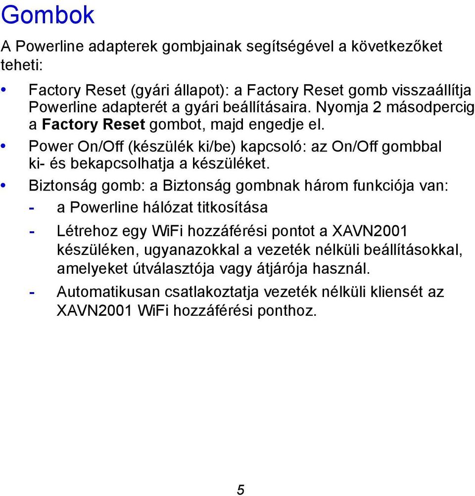 Biztonság gomb: a Biztonság gombnak három funkciója van: - a Powerline hálózat titkosítása - Létrehoz egy WiFi hozzáférési pontot a XAVN2001 készüléken, ugyanazokkal a