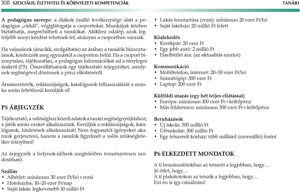 Ha valaminek (árucikk, szolgáltatás) az árában a tanulók bizonytalanok, kérdezzék meg egymástól a csoporton belül.