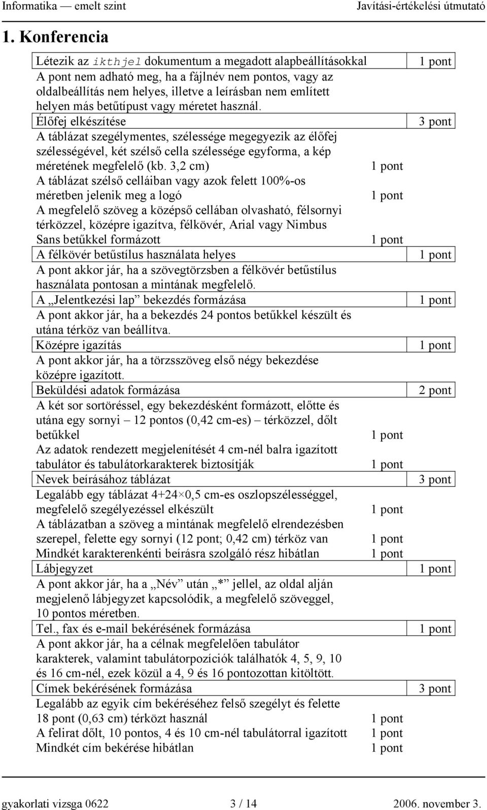 3,2 cm) A táblázat szélső celláiban vagy azok felett 100%-os méretben jelenik meg a logó A megfelelő szöveg a középső cellában olvasható, félsornyi térközzel, középre igazítva, félkövér, Arial vagy