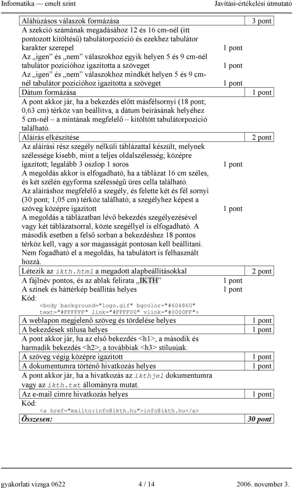 bekezdés előtt másfélsornyi (18 pont; 0,63 cm) térköz van beállítva, a dátum beírásának helyéhez 5 cm-nél a mintának megfelelő kitöltött tabulátorpozíció található.