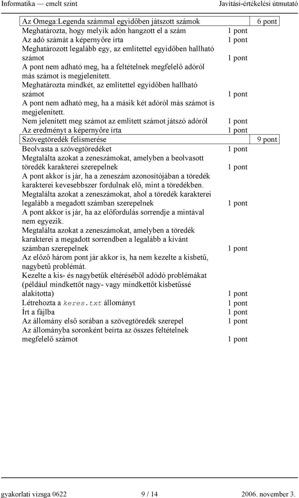 Meghatározta mindkét, az említettel egyidőben hallható számot A pont nem adható meg, ha a másik két adóról más számot is megjelenített.