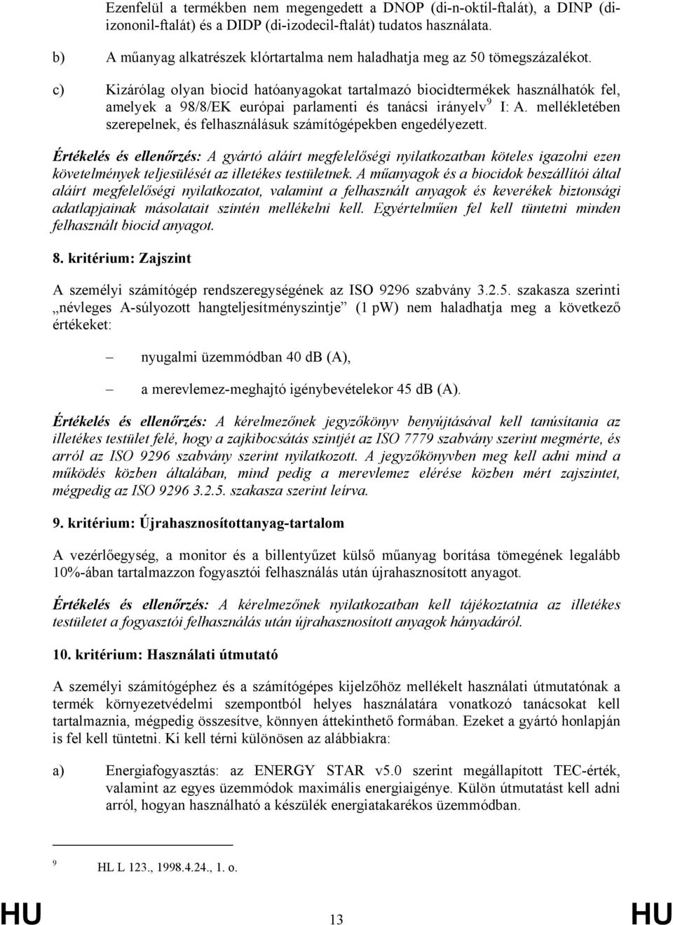 c) Kizárólag olyan biocid hatóanyagokat tartalmazó biocidtermékek használhatók fel, amelyek a 98/8/EK európai parlamenti és tanácsi irányelv 9 I: A.